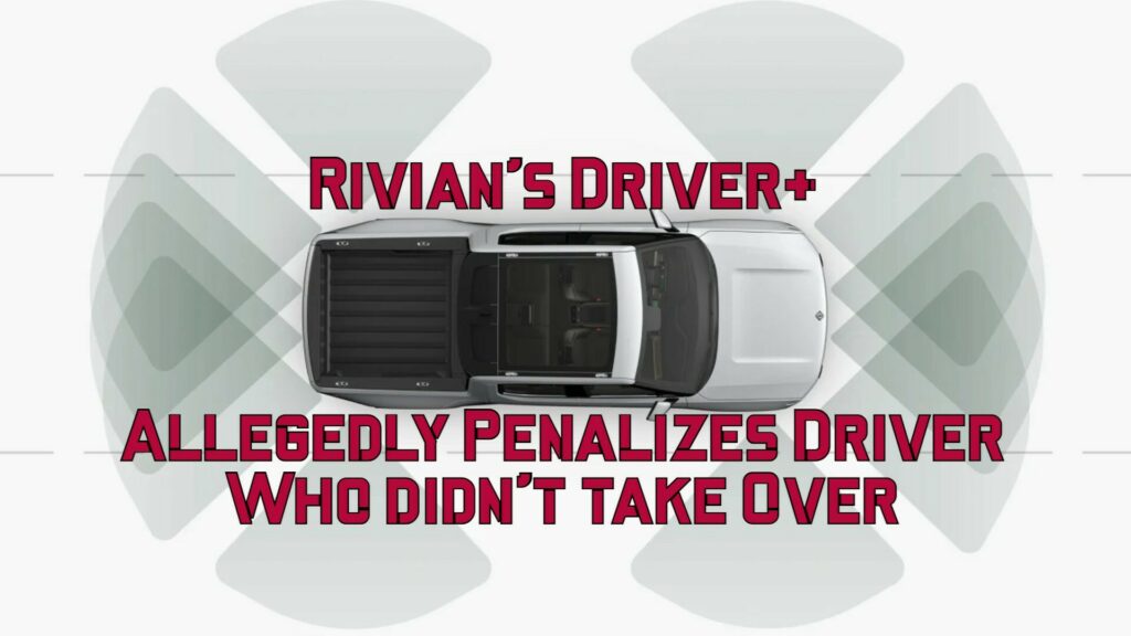  Rivian’s Driver+ Semi-Autonomous System Shuts Down When Driver Doesn’t React As Directed